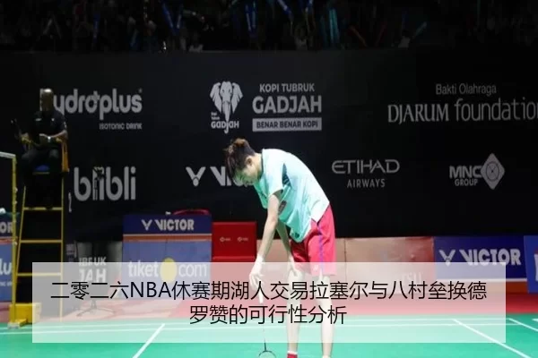 二零二六NBA休赛期湖人交易拉塞尔与八村垒换德罗赞的可行性分析